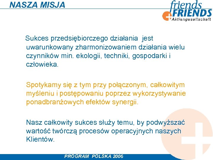 NASZA MISJA Sukces przedsiębiorczego działania jest uwarunkowany zharmonizowaniem działania wielu czynników min. ekologii, techniki,