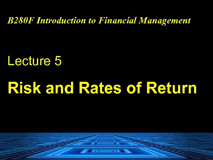 B 280 F Introduction to Financial Management Lecture 5 Risk and Rates of Return