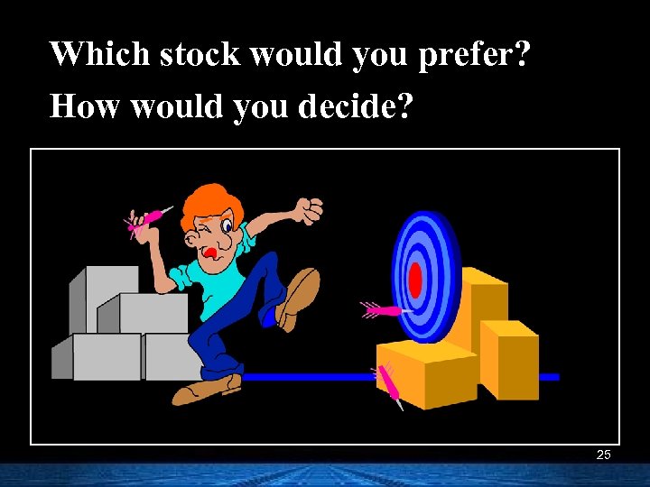 Which stock would you prefer? How would you decide? 25 