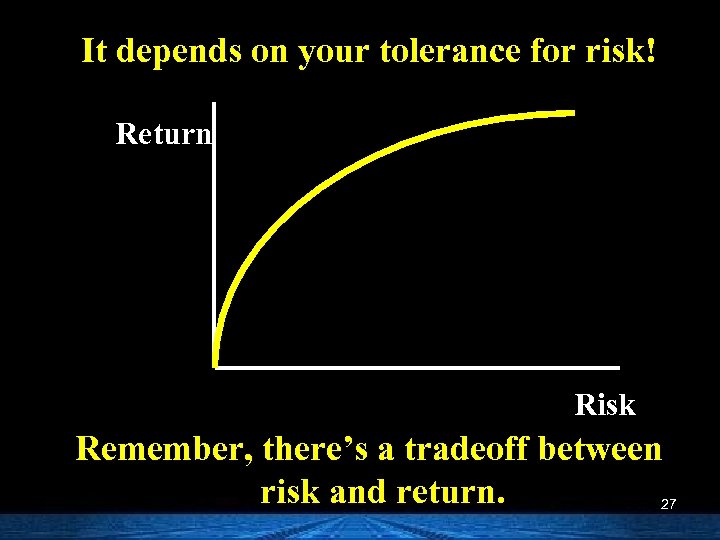 It depends on your tolerance for risk! Return Risk Remember, there’s a tradeoff between