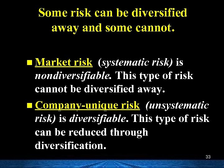 Some risk can be diversified away and some cannot. n Market risk (systematic risk)