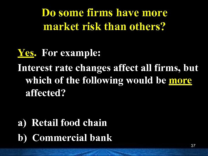 Do some firms have more market risk than others? Yes. For example: Interest rate