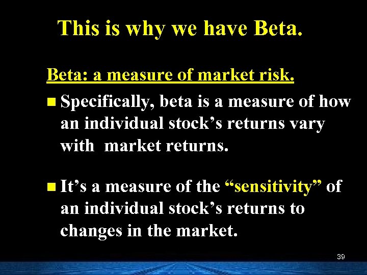 This is why we have Beta: a measure of market risk. n Specifically, beta