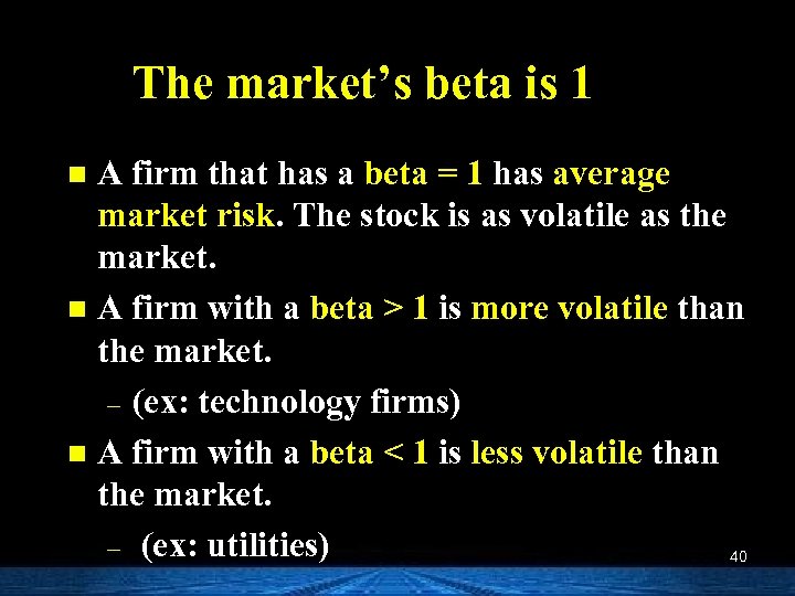 The market’s beta is 1 A firm that has a beta = 1 has