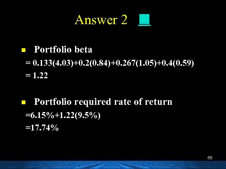 Answer 2 n Portfolio beta = 0. 133(4. 03)+0. 2(0. 84)+0. 267(1. 05)+0. 4(0.