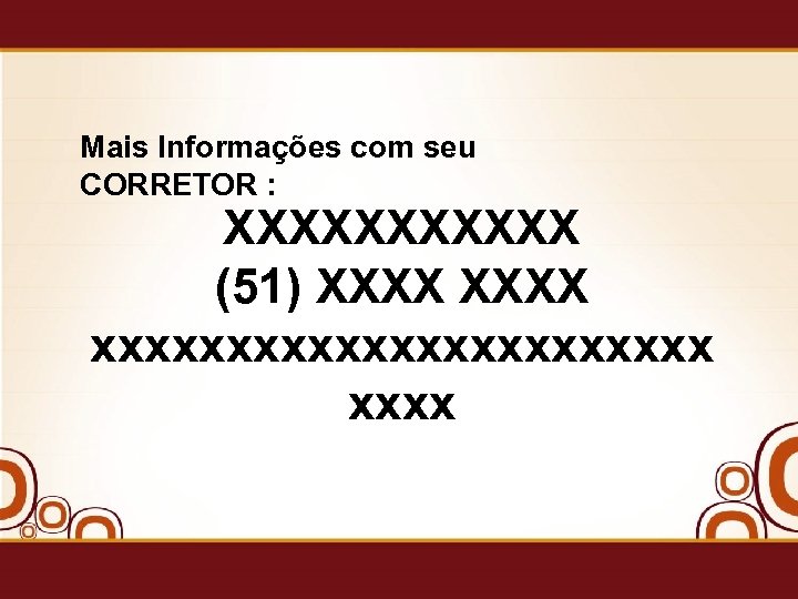 Mais Informações com seu CORRETOR : XXXXXX (51) XXXX xxxxxxxxxxxx 
