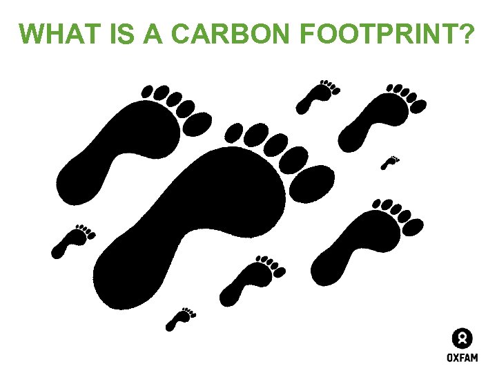 WHAT IS A CARBON FOOTPRINT? 