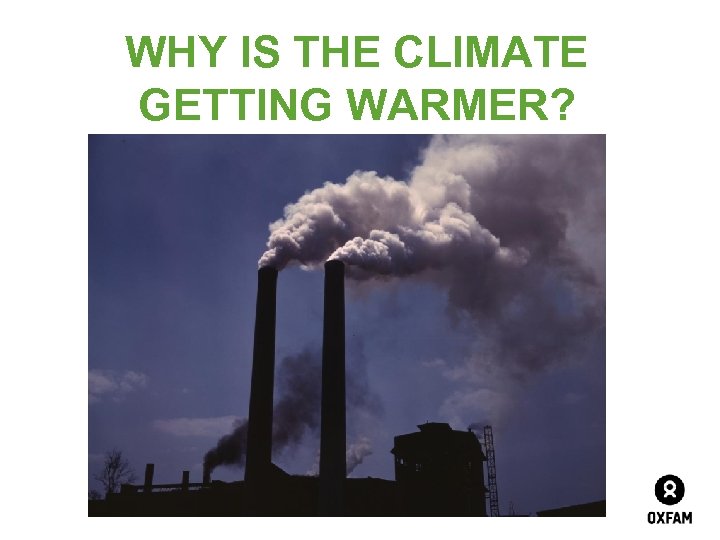 WHY IS THE CLIMATE GETTING WARMER? 