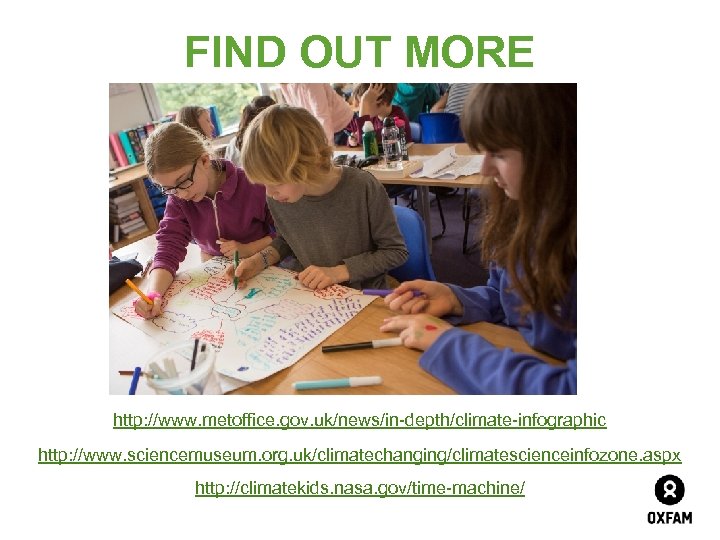 FIND OUT MORE http: //www. metoffice. gov. uk/news/in-depth/climate-infographic http: //www. sciencemuseum. org. uk/climatechanging/climatescienceinfozone. aspx