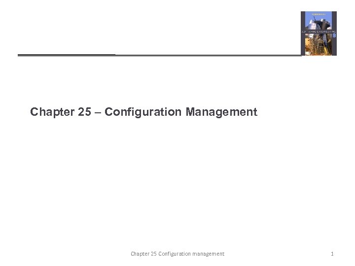 Chapter 25 – Configuration Management Chapter 25 Configuration management 1 