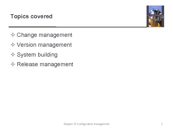 Topics covered ² Change management ² Version management ² System building ² Release management