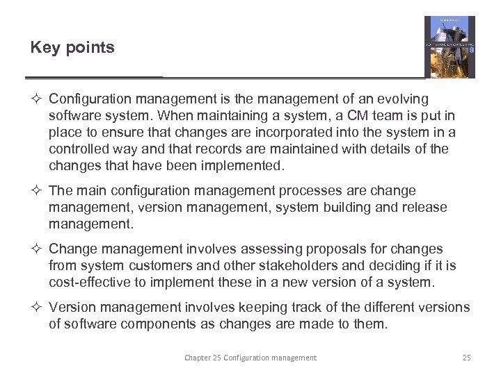 Key points ² Configuration management is the management of an evolving software system. When