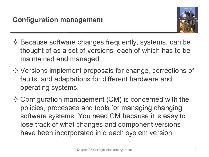 Configuration management ² Because software changes frequently, systems, can be thought of as a