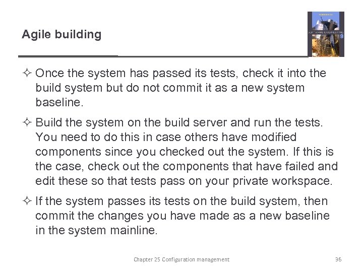 Agile building ² Once the system has passed its tests, check it into the