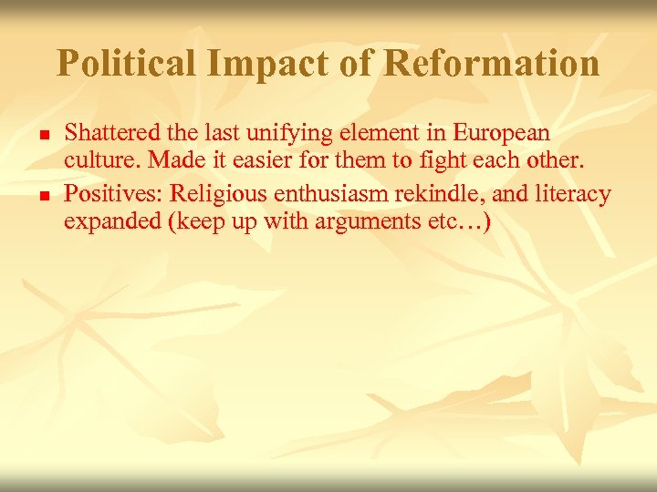 Political Impact of Reformation n n Shattered the last unifying element in European culture.