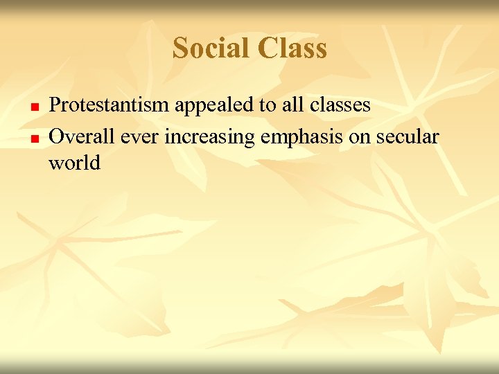 Social Class n n Protestantism appealed to all classes Overall ever increasing emphasis on