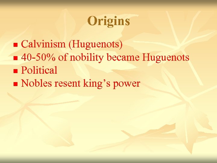 Origins Calvinism (Huguenots) n 40 -50% of nobility became Huguenots n Political n Nobles