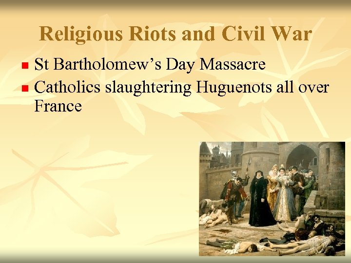 Religious Riots and Civil War St Bartholomew’s Day Massacre n Catholics slaughtering Huguenots all