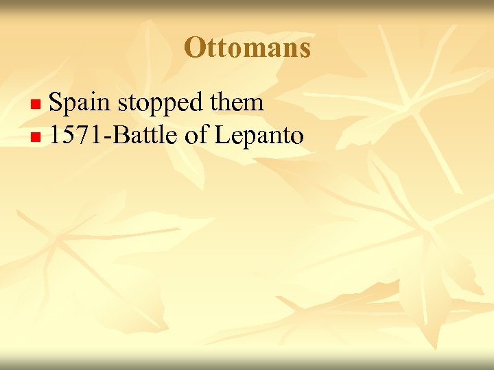 Ottomans Spain stopped them n 1571 -Battle of Lepanto n 