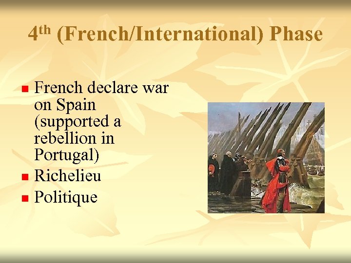 4 th (French/International) Phase French declare war on Spain (supported a rebellion in Portugal)