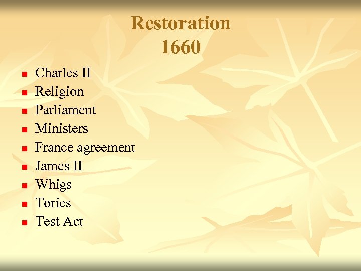 Restoration 1660 n n n n n Charles II Religion Parliament Ministers France agreement