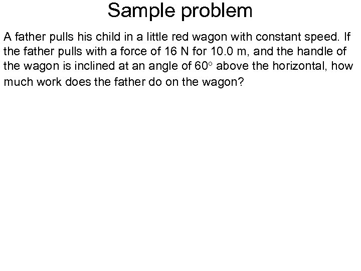 Sample problem A father pulls his child in a little red wagon with constant