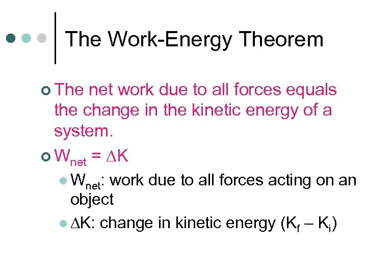The Work-Energy Theorem ¢ The net work due to all forces equals the change