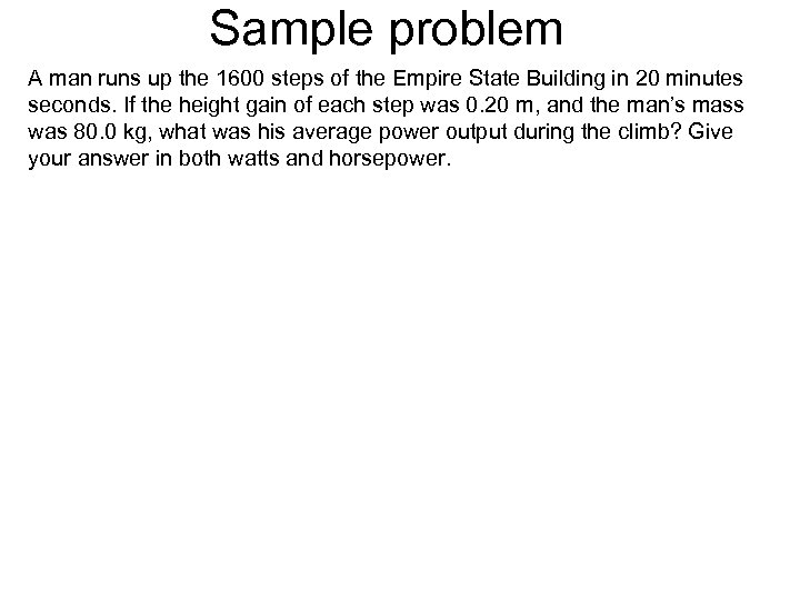 Sample problem A man runs up the 1600 steps of the Empire State Building