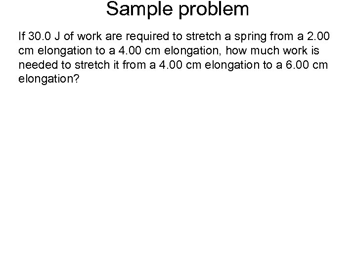 Sample problem If 30. 0 J of work are required to stretch a spring