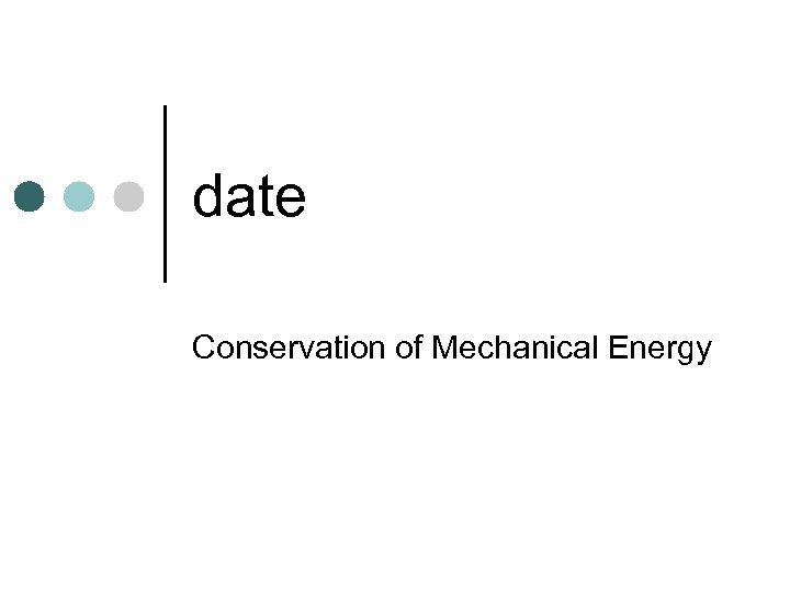 date Conservation of Mechanical Energy 