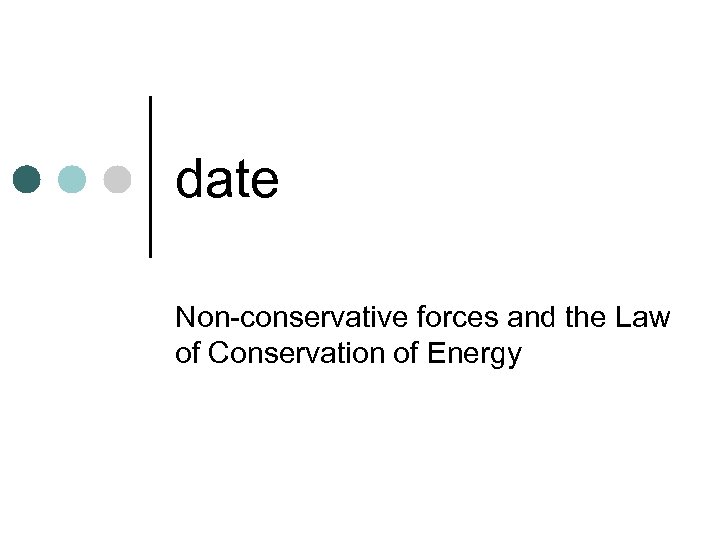 date Non-conservative forces and the Law of Conservation of Energy 