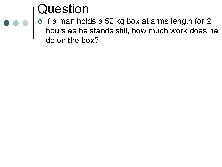 Question ¢ If a man holds a 50 kg box at arms length for