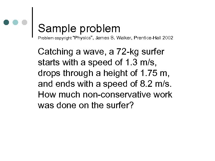 Sample problem Problem copyright “Physics”, James S. Walker, Prentice-Hall 2002 Catching a wave, a