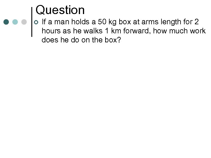 Question ¢ If a man holds a 50 kg box at arms length for