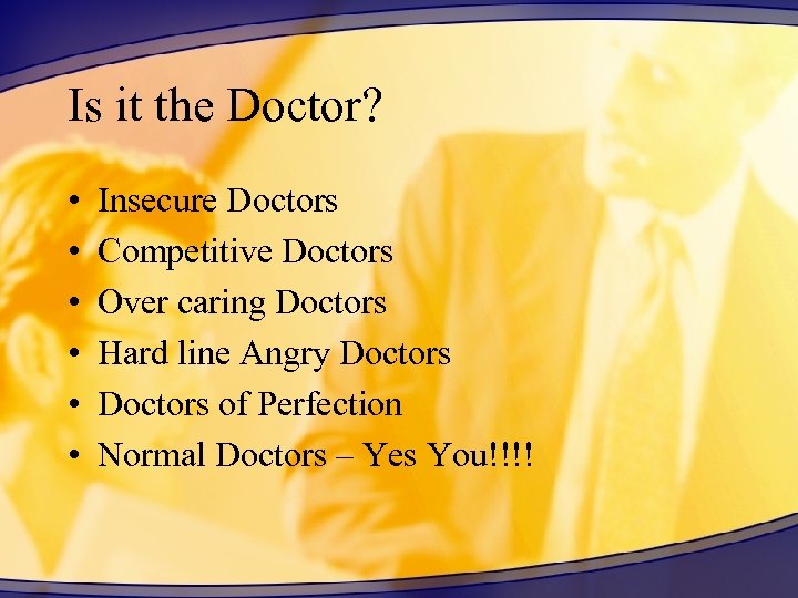 Is it the Doctor? • • • Insecure Doctors Competitive Doctors Over caring Doctors