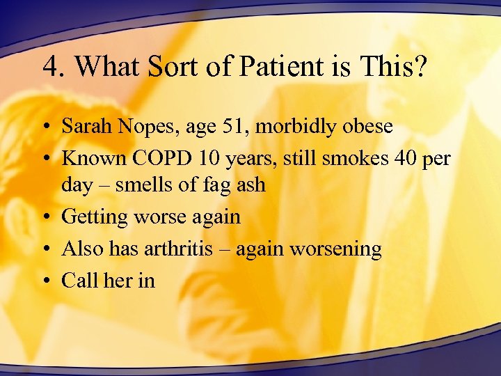 4. What Sort of Patient is This? • Sarah Nopes, age 51, morbidly obese