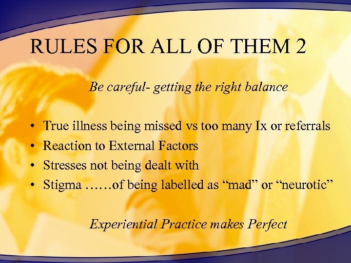 RULES FOR ALL OF THEM 2 Be careful- getting the right balance • •