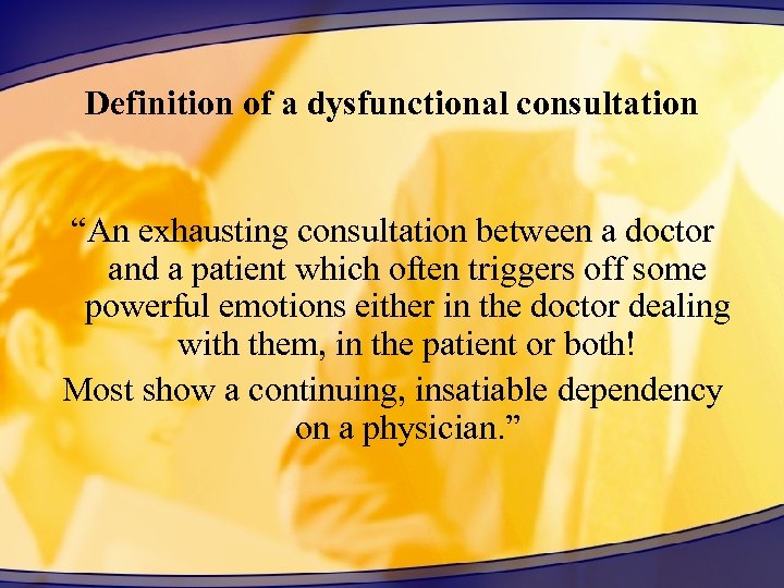 Definition of a dysfunctional consultation “An exhausting consultation between a doctor and a patient