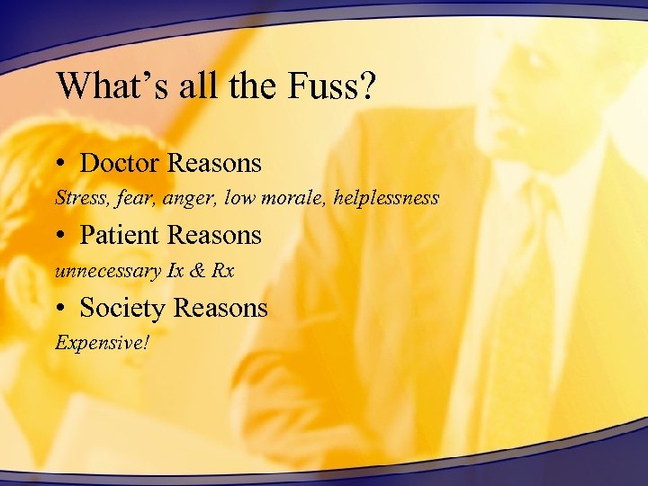 What’s all the Fuss? • Doctor Reasons Stress, fear, anger, low morale, helplessness •