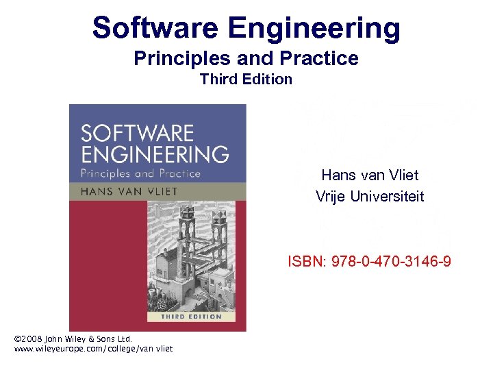 Software Engineering Principles and Practice Third Edition Hans van Vliet Vrije Universiteit ISBN: 978