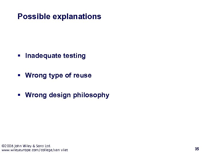 Possible explanations § Inadequate testing § Wrong type of reuse § Wrong design philosophy