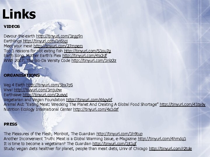 Links VIDEOS Devour-the-earth http: //tinyurl. com/3 zgg 9 n Earthlings http: //tinyurl. com/3 n