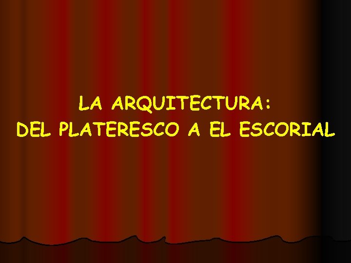 LA ARQUITECTURA: DEL PLATERESCO A EL ESCORIAL 