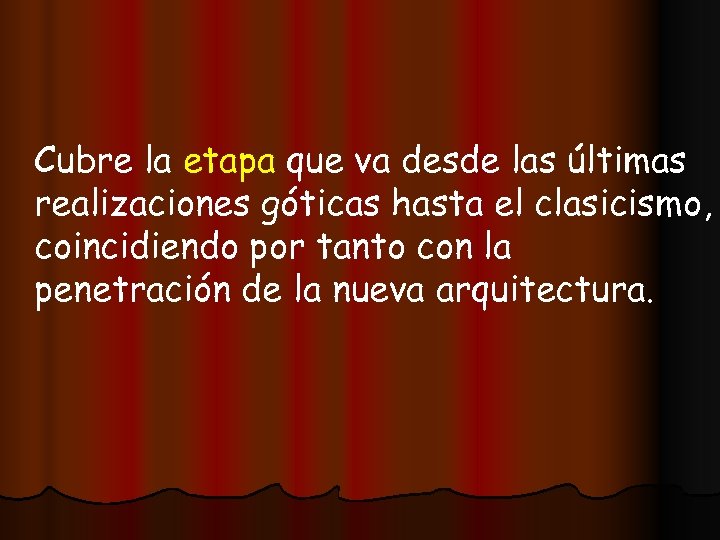 Cubre la etapa que va desde las últimas realizaciones góticas hasta el clasicismo, coincidiendo