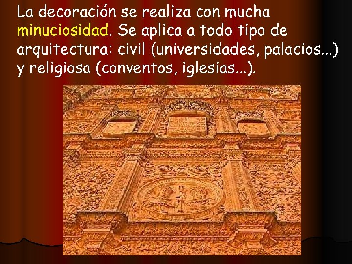 La decoración se realiza con mucha minuciosidad. Se aplica a todo tipo de arquitectura: