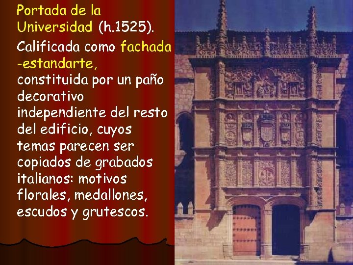 Portada de la Universidad (h. 1525). Calificada como fachada -estandarte, constituida por un paño