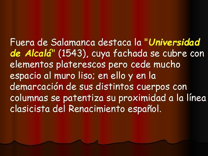 Fuera de Salamanca destaca la "Universidad de Alcalá" (1543), cuya fachada se cubre con