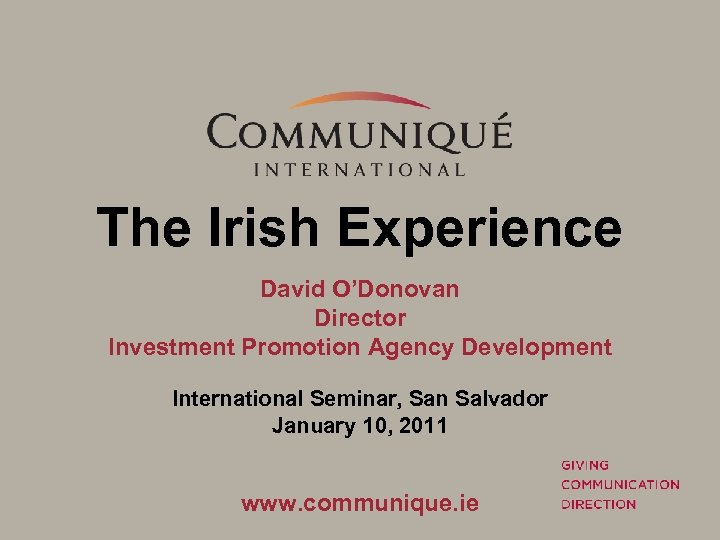 The Irish Experience David O’Donovan Director Investment Promotion Agency Development International Seminar, San Salvador