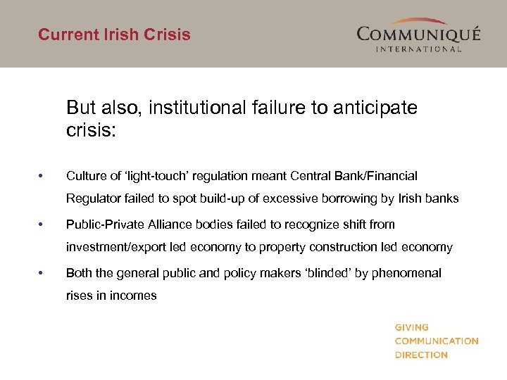 Current Irish Crisis But also, institutional failure to anticipate crisis: • Culture of ‘light-touch’