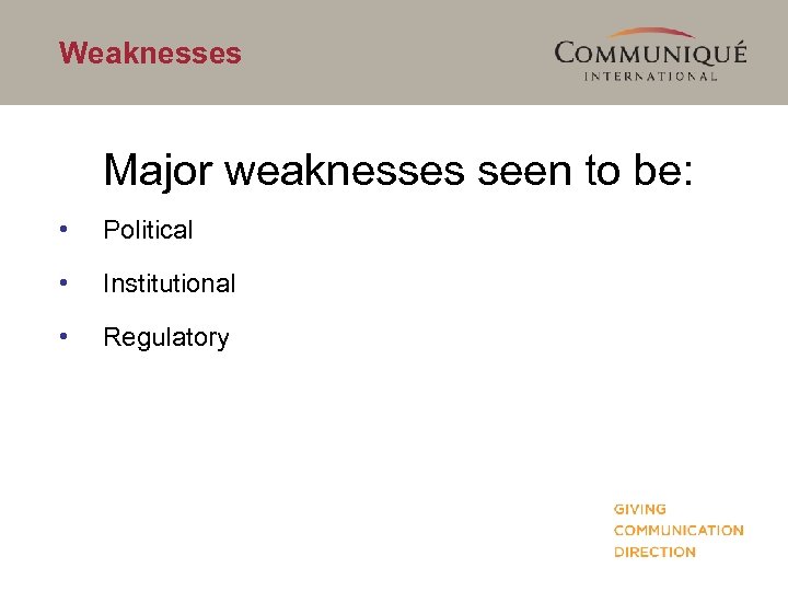 Weaknesses Major weaknesses seen to be: • Political • Institutional • Regulatory 